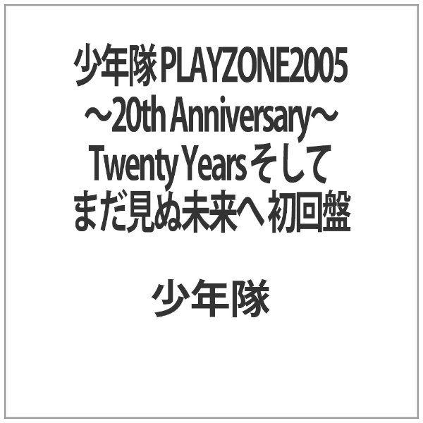 少年隊 PLAYZONE2005 ～20th Anniversary～ Twenty Years そしてまだ見ぬ未来へ 初回盤
