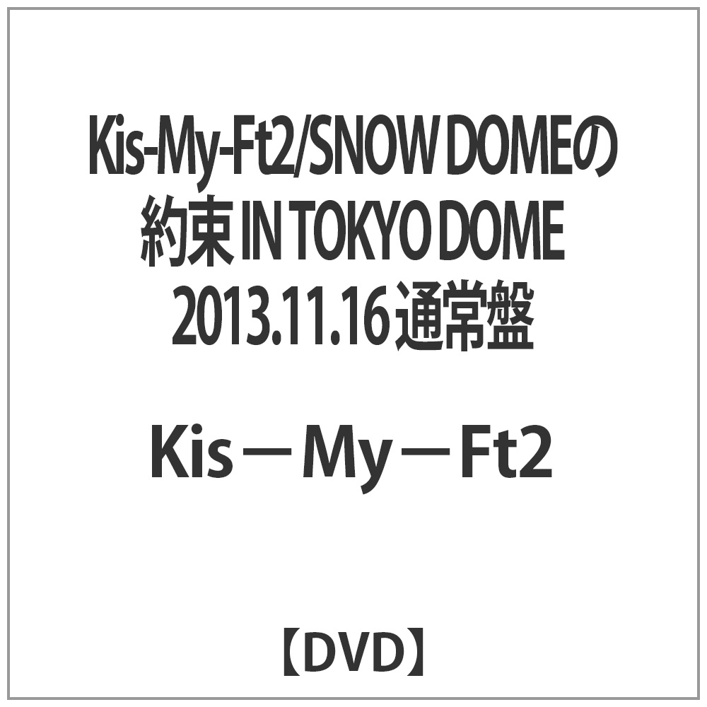 Kis-My-Ft2/SNOW DOMEの約束 IN TOKYO DOME 2013．11．16 通常盤 【DVD