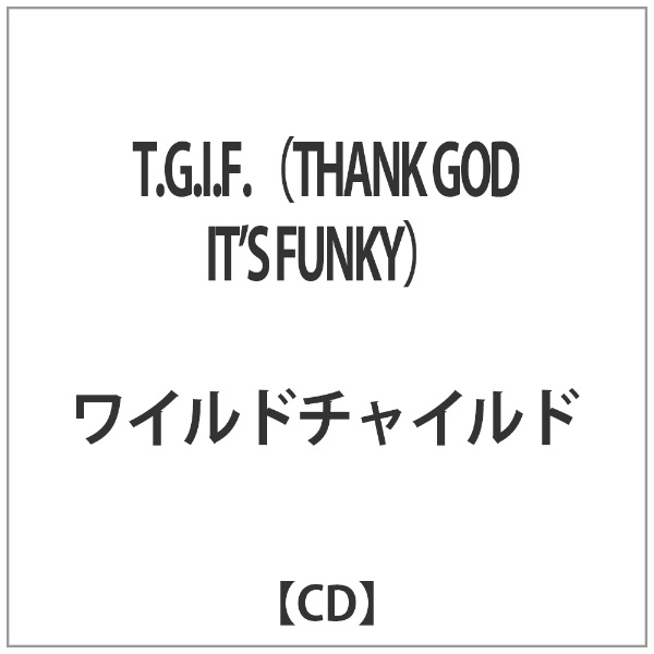 ワイルドチャイルド T．G．I．F． THANK GOD FUNKY IT’S 『1年保証』 国内送料無料 CD