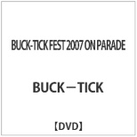 BUCK-TICK FEST 2007 ON PARADE yDVDz
