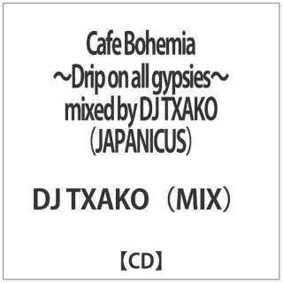 DJ TXAKOiMIXj/Cafe Bohemia`Drip on all gypsies`mixed by DJ TXAKOiJAPANICUSj yCDz