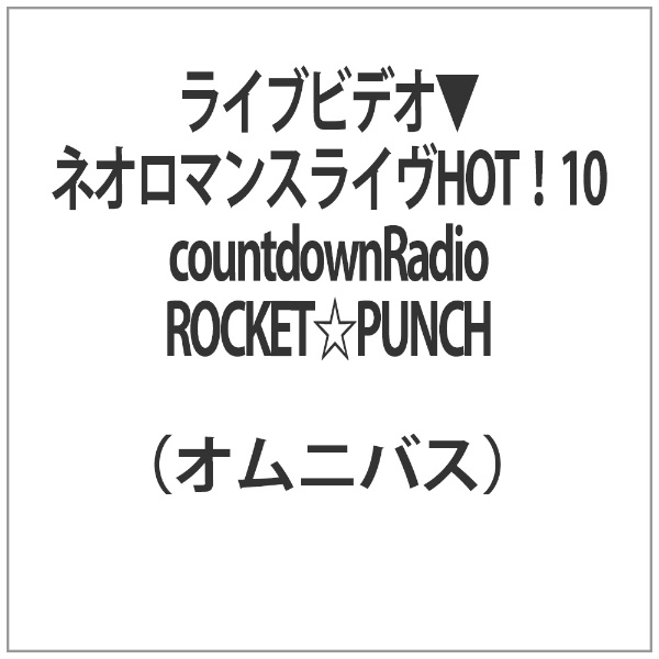 ライブビデオ▽ネオロマンスライヴHOT！10 countdownRadio ROCKET☆PUNCH ユニバーサルミュージック｜UNIVERSAL  MUSIC 通販 | ビックカメラ.com