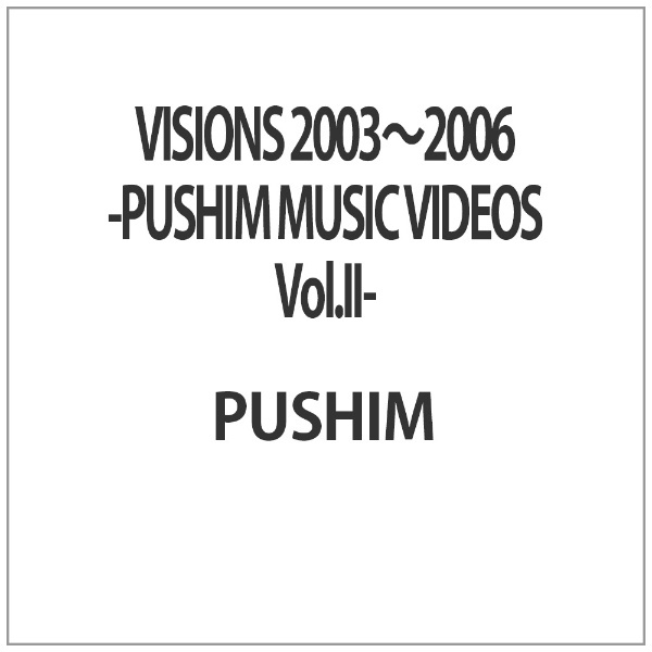 PUSHIM VISIONS 2003～2006-PUSHIM MUSIC V…