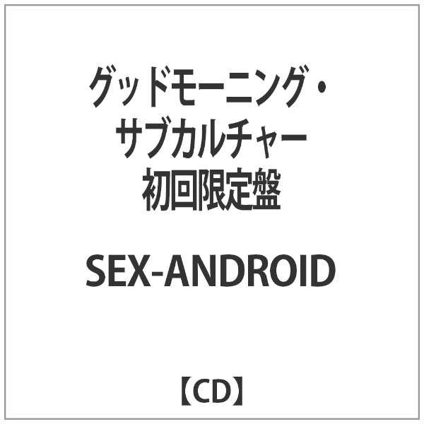 Sex Androidグッドモーニング・サブカルチャー 初回限定盤 【cd】 ダイキサウンド｜daiki Sound 通販 ビックカメラcom 4395