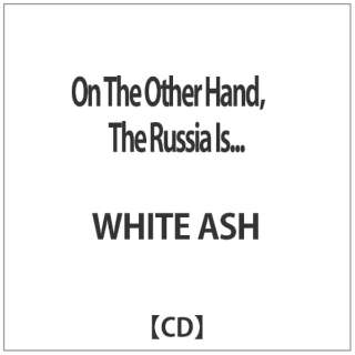 WHITE ASH/On The Other HandCThe Russia IsDDD yCDz