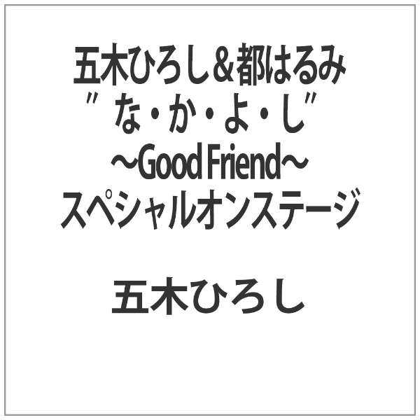 五木ひろし＆都はるみ“な・か・よ・し”～Ｇｏｏｄ Ｆｒｉｅｎｄ 