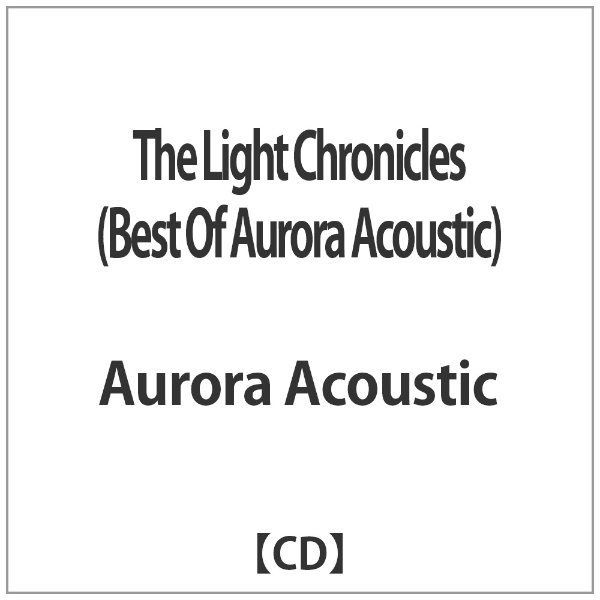 Aurora Acoustic The Light SALE 67%OFF 【正規通販】 Best Of Chronicles