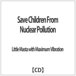 Little@Masta@with@Maximum@Vibration/ Save@Children@From@Nuclear@Pollution