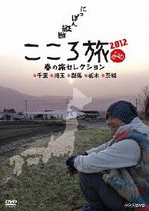 NHK　DVD： ： にっぽん縦断　こころ旅　2012　春の旅セレクション　千葉・埼玉・群馬・栃木・茨城