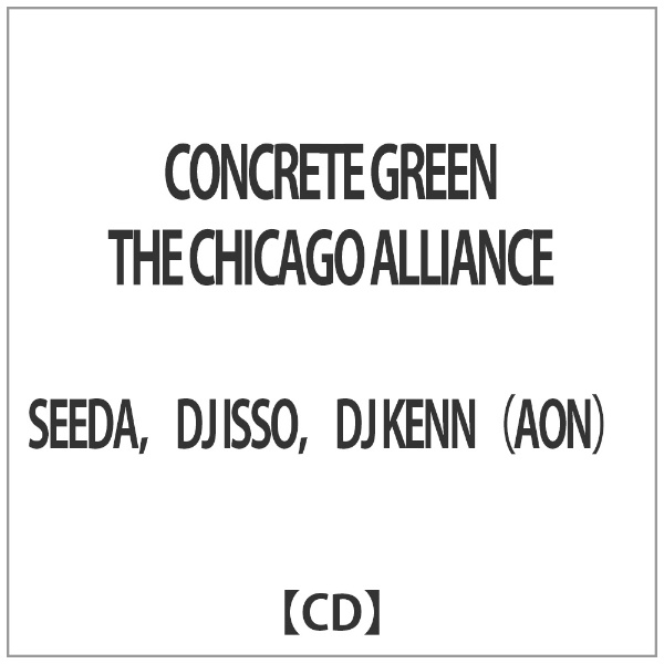 SEEDA，DJ　ISSO，DJ　KENN（AON）/ CONCRETE　GREEN　THE　CHICAGO　ALLIANCE
