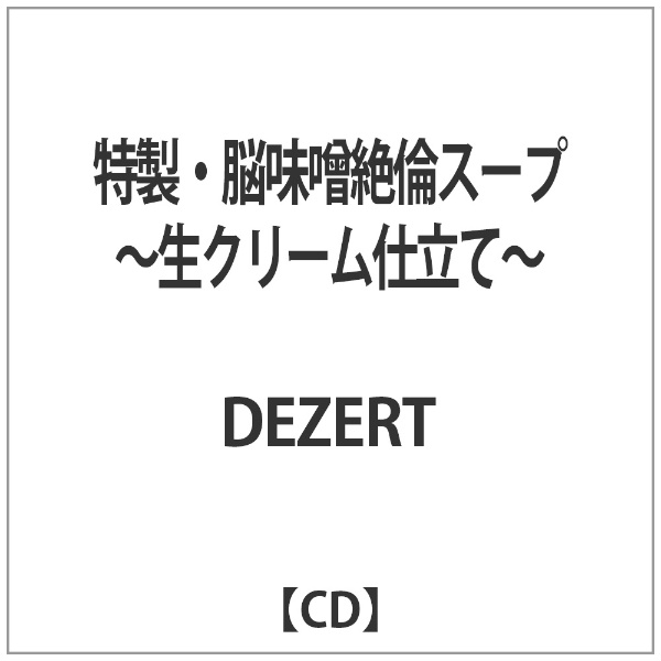 DEZERT/ 特製・脳味噌絶倫スープ～生クリーム仕立て～