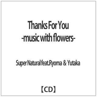Super Natural featDRyoma  Yutaka/ Thanks For You -music with flowers-