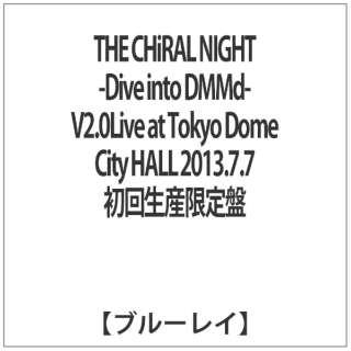 THE CHiRAL NIGHT -Dive into DMMd- V2D0Live at Tokyo Dome City HALL 2013D7D7 񐶎Y yu[C \tgz
