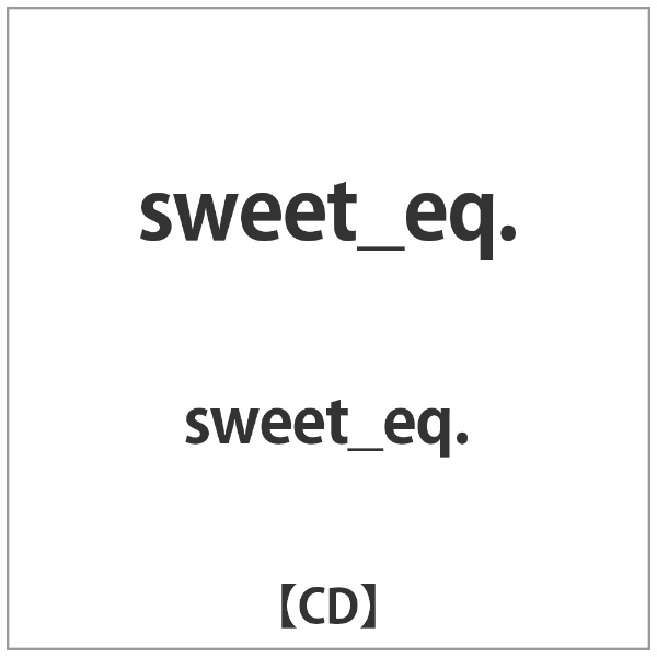 ソニーミュージック sweet＿eq. sweet＿eq.