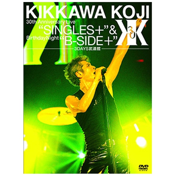 吉川晃司/KIKKAWA KOJI 30th Anniversary Live 「SINGLES＋」 ＆ Birthday Night  「B-SIDE＋」【3DAYS武道館】（完全初回生産限定） 【DVD】