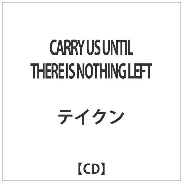 eCN/CARRY US UNTIL THERE IS NOTHING LEFT yCDz_1
