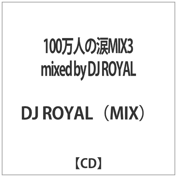 お求めやすく価格改定 DJ ROYAL MIX 100万人の涙MIX3 Mixed 5％OFF CD by