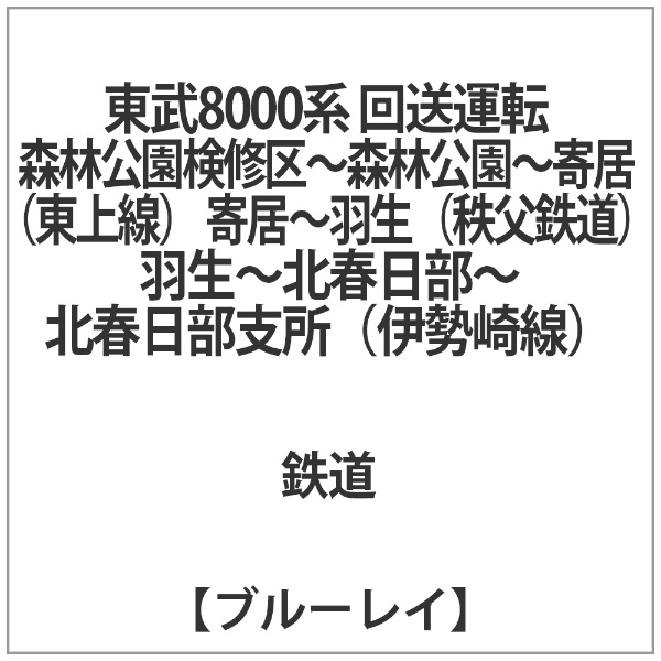 東武8000系 回送運転 Part 1 森林公園検修区～森林公園～寄居（東上線） 寄居～羽生（秩父鉄道） 羽生～北春日部～北春日部支所（伊勢崎線） 【 ブルーレイ ソフト】 テイチクエンタテインメント｜TEICHIKU ENTERTAINMENT 通販 | ビックカメラ.com