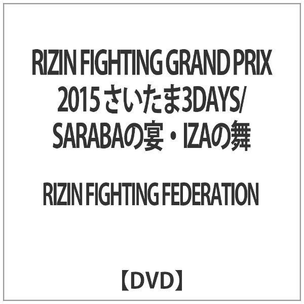 RIZIN FIGHTING GRAND PRIX 2015 さいたま3DAYS/SARABAの宴・IZAの舞 【DVD】