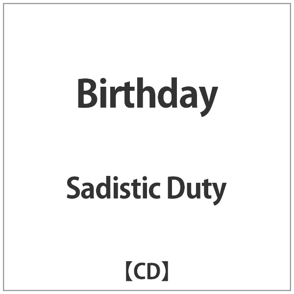 Sadistic Duty ●スーパーSALE● セール期間限定 いよいよ人気ブランド Birthday CD
