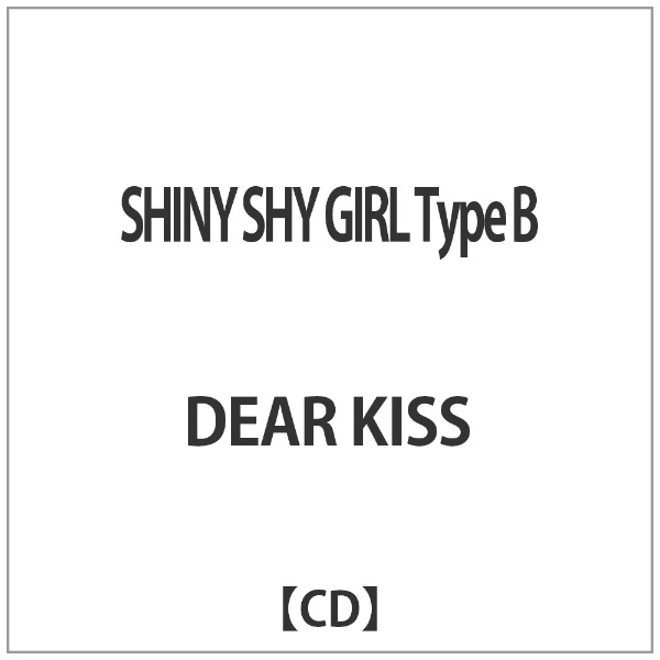 市場 DEAR KISS SHINY SHY Type B CD GIRL 世界の人気ブランド