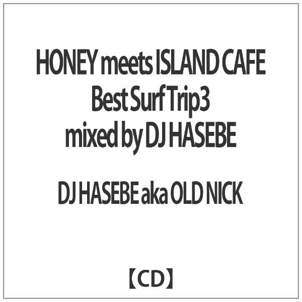 Dj Hasebe Aka Old Nick（mix） Honey Meets Island Cafe Best Surf Trip3 Mixed By Dj Hasebe 【cd 
