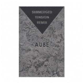 Aube/ Submerged Tension Remix yCDz