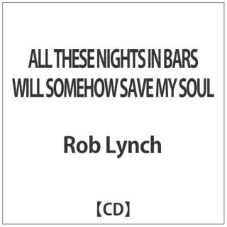 Rob Lynch/ALL THESE NIGHTS IN BARS WILL SOMEHOW SAVE MY SOUL yCDz