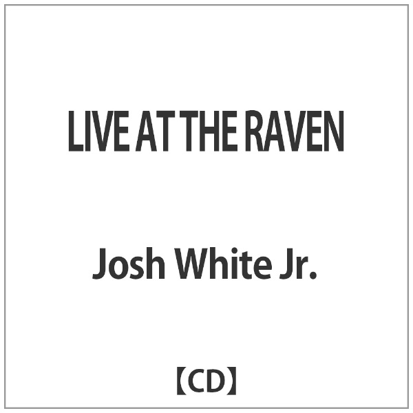 Josh （訳ありセール 格安） White Jr． 購入 LIVE AT RAVEN CD THE