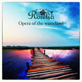 Roselia/Opera of the wasteland yïׁAOsǂɂԕiEsz