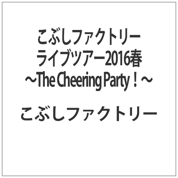こぶしファクトリー ライブツアー2016春 ～The Cheering Party