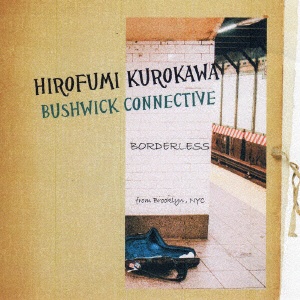 HIROFUMI KUROKAWA 高級品 BUSHWICK BORDERLESS CD 人気海外一番 CONNECTIVE