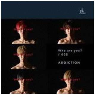 ADDICTION/ Who are you？/005 生産限定盤 【CD】
