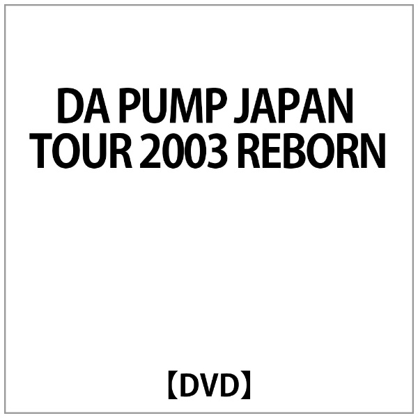 ハイクオリティ DA PUMP:DA PUMP 新着セール JAPAN DVD REBORN TOUR 2003