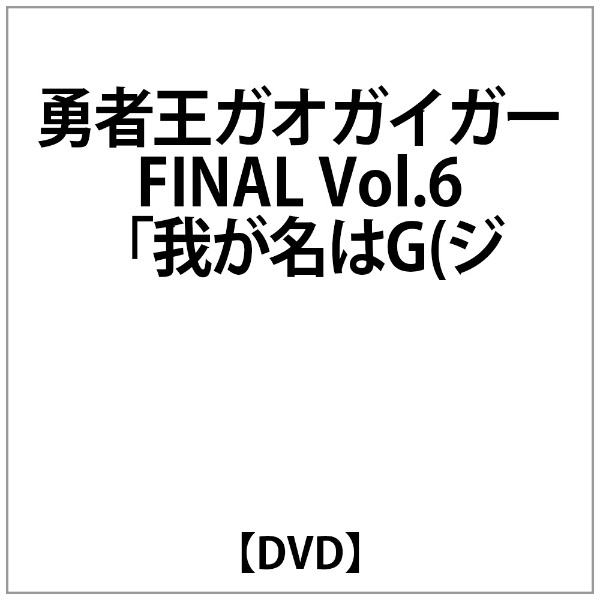 ｶﾞｵｶﾞｲｶﾞｰ:勇者王ｶﾞｵｶﾞｲｶﾞｰFINAL VOL.6｢我が名はG(ｼﾞ 【DVD】 ビクターエンタテインメント｜Victor  Entertainment 通販