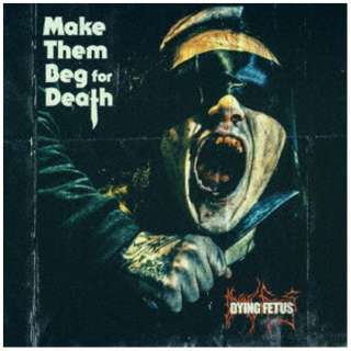 DYING FETUS/ MAKE THEM BEG FOR DEATH yCDz